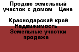 Продаю земельный участок с домом › Цена ­ 1.800.000 - Краснодарский край Недвижимость » Земельные участки продажа   